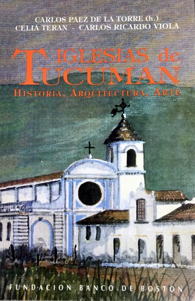 “Iglesias de Tucumán. Historia, Arquitectura, Arte” (con Celia Terán y Carlos Ricardo Viola)